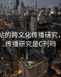 日韩网站的跨文化传播研究，跨文化传播研究是C刊吗