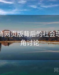 探讨海角网页版背后的社会现象，海角讨论