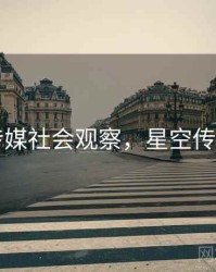 星空传媒社会观察，星空传媒公司