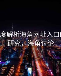 140个维度解析海角网址入口的跨领域研究，海角讨论