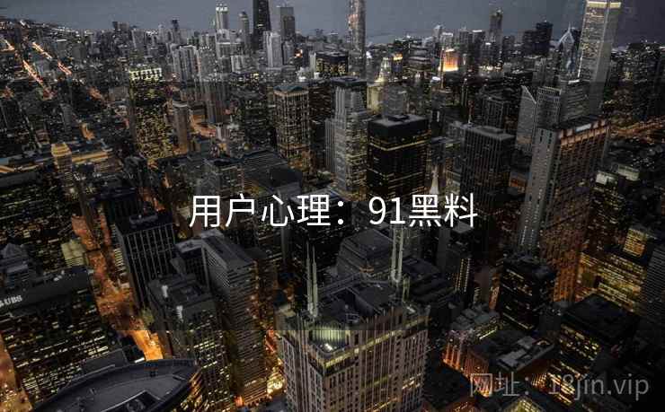 用户心理：91黑料