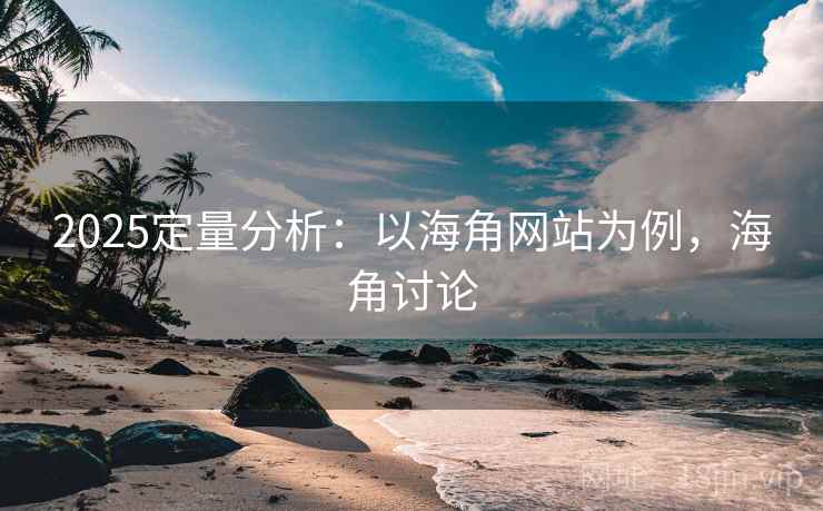 2025定量分析:以海角网站为例,海角讨论 2025定量分析:以海角网站为例,海角讨论