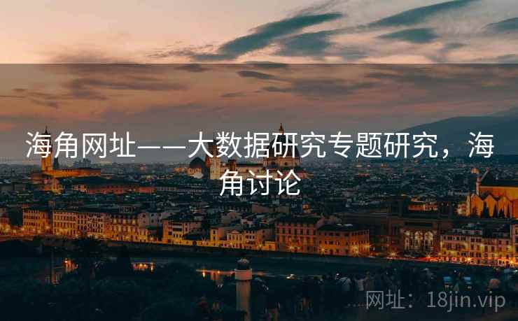 海角网址——大数据研究专题研究，海角讨论