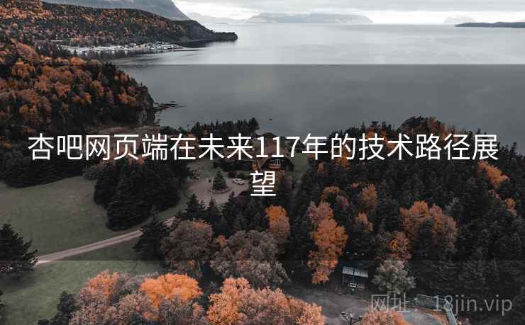 杏吧网页端在未来117年的技术路径展望