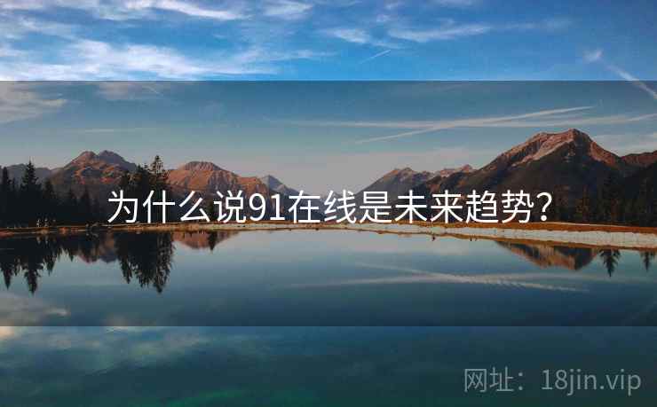 为什么说91在线是未来趋势？